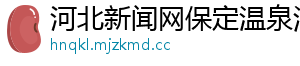 河北新闻网保定温泉酒店